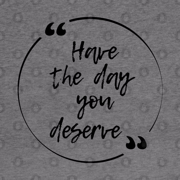 Have the day you deserve by ZenNature